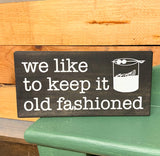 We Like to Keep it Old Fashioned Mini Sign - Black or White