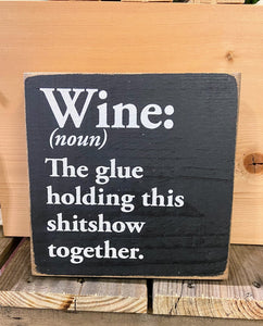 Wine: The Glue Holding this Sh*tshow Together Mini Sign